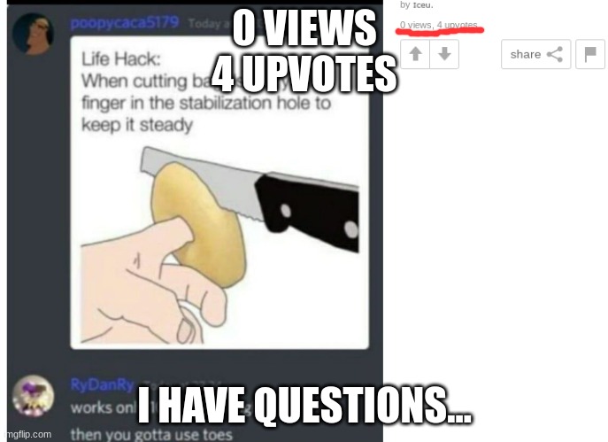 0 VIEWS
4 UPVOTES; I HAVE QUESTIONS... | image tagged in you had one job | made w/ Imgflip meme maker