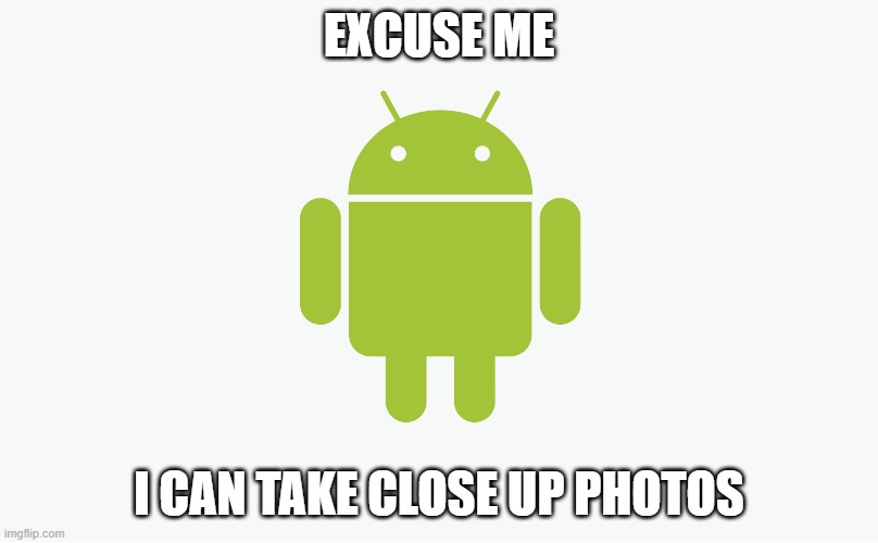 EXCUSE ME; I CAN TAKE CLOSE UP PHOTOS | made w/ Imgflip meme maker