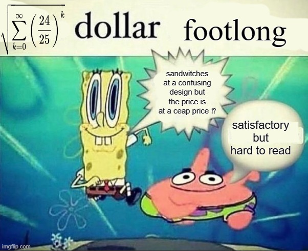 ⁉️ | footlong; sandwitches at a confusing design but the price is at a ceap price ⁉️; satisfactory but hard to read | image tagged in 5 dollar foot long | made w/ Imgflip meme maker
