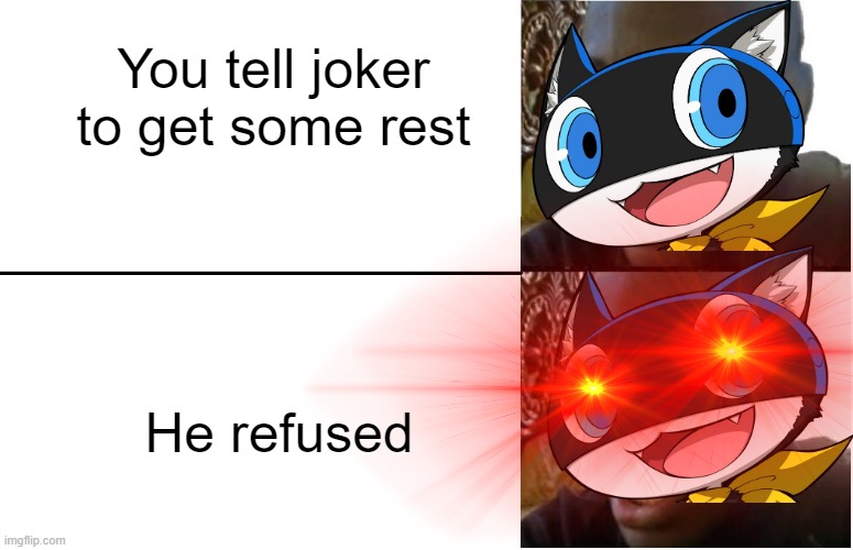 morgana be like | You tell joker to get some rest; He refused | image tagged in persona 5,morgana be like,shocked black guy | made w/ Imgflip meme maker