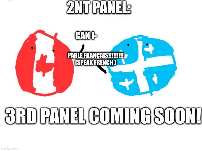 2nt panel to the meme | 2NT PANEL:; CAN I-; PARLE FRANÇAIS!!!!!!!!! (SPEAK FRENCH ); 3RD PANEL COMING SOON! | image tagged in countryballs | made w/ Imgflip meme maker