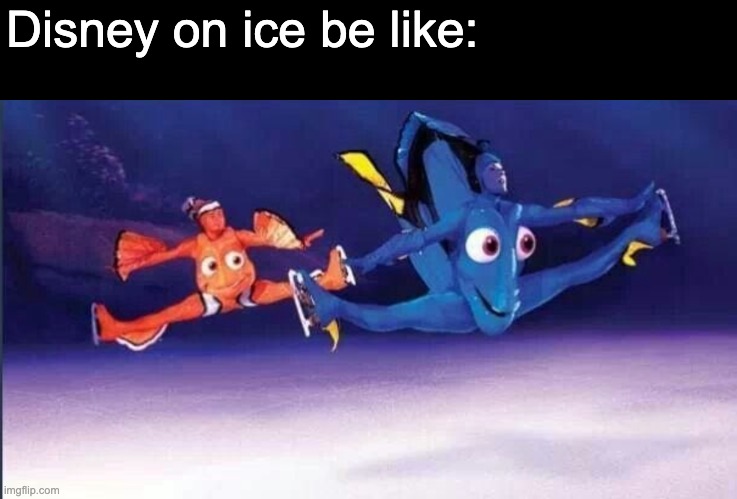 Disney has gone downhill | Disney on ice be like: | image tagged in disney,finding nemo,finding dory,disney on ice | made w/ Imgflip meme maker