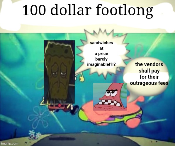 5 dollar footlong but blank | 100 dollar footlong; sandwiches at a price barely imaginable⁉️⁉️; the vendors shall pay for their outrageous fees | image tagged in 5 dollar footlong but blank | made w/ Imgflip meme maker