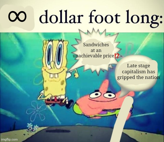 5 dollar foot long | ∞; Sandwiches at an unachievable price⁉️; Late stage capitalism has gripped the nation | made w/ Imgflip meme maker