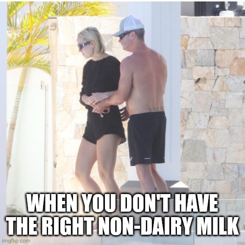 WHEN YOU DON'T HAVE THE RIGHT NON-DAIRY MILK | image tagged in funny,australia,first world problems | made w/ Imgflip meme maker