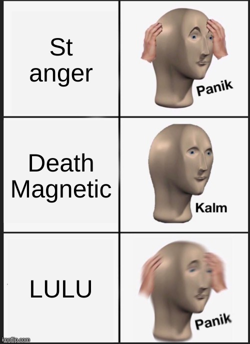 Panik Kalm Panik | St anger; Death Magnetic; LULU | image tagged in memes,panik kalm panik | made w/ Imgflip meme maker