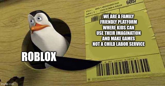 They are a child labor service | WE ARE A FAMILY FRIENDLY PLATFORM WHERE KIDS CAN USE THEIR IMAGINATION AND MAKE GAMES NOT A CHILD LABOR SERVICE; ROBLOX | image tagged in penguin pointing at sign | made w/ Imgflip meme maker