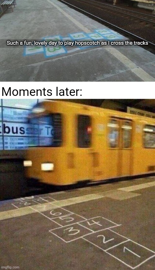 Moments later, crash | Such a fun, lovely day to play hopscotch as I cross the tracks; Moments later: | image tagged in memes,hopscotch,dark humor,meme,tracks,track | made w/ Imgflip meme maker