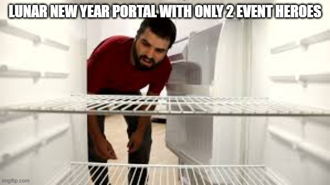 Empty fridge man | LUNAR NEW YEAR PORTAL WITH ONLY 2 EVENT HEROES | image tagged in empty fridge man | made w/ Imgflip meme maker