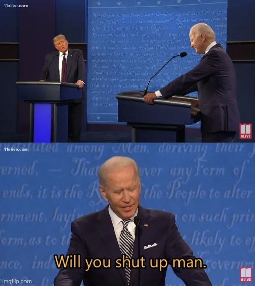 Biden - Will you shut up man | image tagged in biden - will you shut up man | made w/ Imgflip meme maker