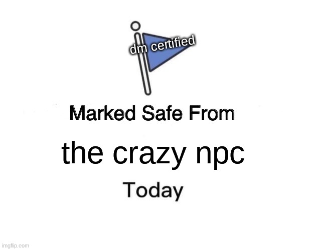 Marked Safe From | dm certified; the crazy npc | image tagged in memes,marked safe from | made w/ Imgflip meme maker