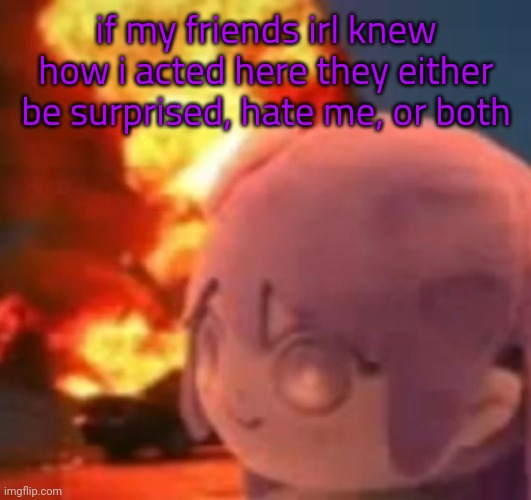btw she replied "oh" and then asked me ab counseling ☠️ | if my friends irl knew how i acted here they either be surprised, hate me, or both | image tagged in msmg | made w/ Imgflip meme maker
