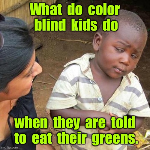 Color blind kids | What  do  color  blind  kids  do; when  they  are  told  to  eat  their  greens. | image tagged in memes,third world skeptical kid,color blind kids do,when told,eat your greens,dark humour | made w/ Imgflip meme maker