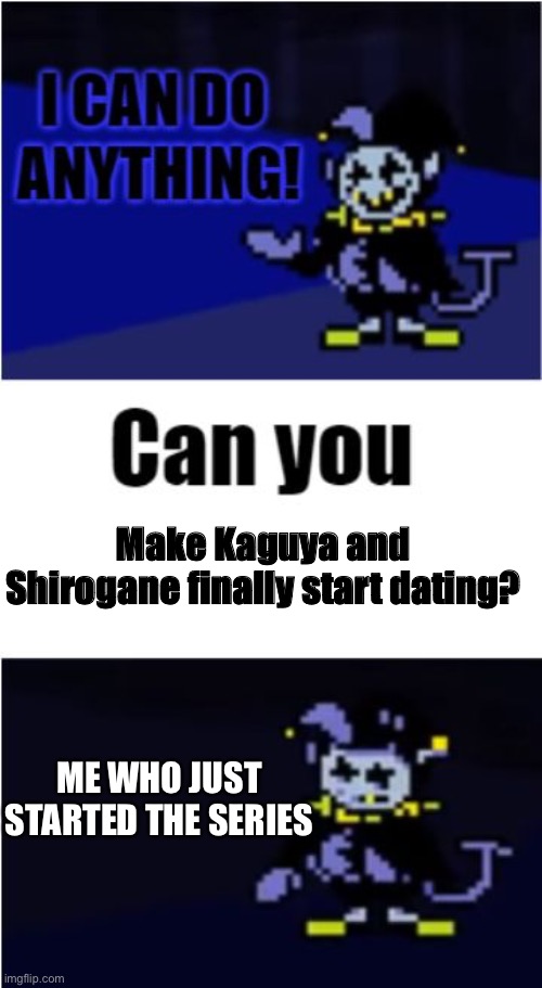 I Can Do Anything | Make Kaguya and Shirogane finally start dating? ME WHO JUST STARTED THE SERIES | image tagged in i can do anything | made w/ Imgflip meme maker