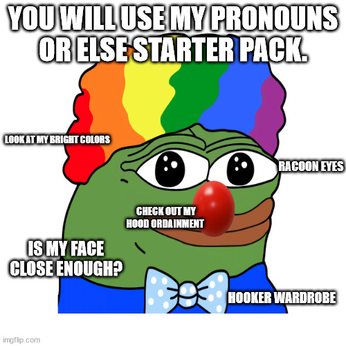 Pronoun Startpack | YOU WILL USE MY PRONOUNS OR ELSE STARTER PACK. LOOK AT MY BRIGHT COLORS; RACOON EYES; CHECK OUT MY HOOD ORDAINMENT; IS MY FACE CLOSE ENOUGH? HOOKER WARDROBE | image tagged in funny,starter pack,pronouns | made w/ Imgflip meme maker