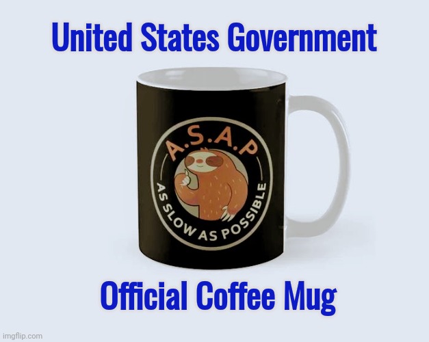 Decaffeinated Only | United States Government; Official Coffee Mug | image tagged in asap,i do not think that means what you think it means,slow,slower,stop,3 speeds | made w/ Imgflip meme maker