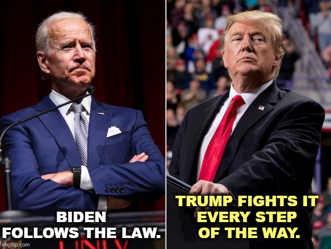 TRUMP FIGHTS IT 
EVERY STEP 
OF THE WAY. BIDEN FOLLOWS THE LAW. | image tagged in biden,clean,trump,dirty,law | made w/ Imgflip meme maker