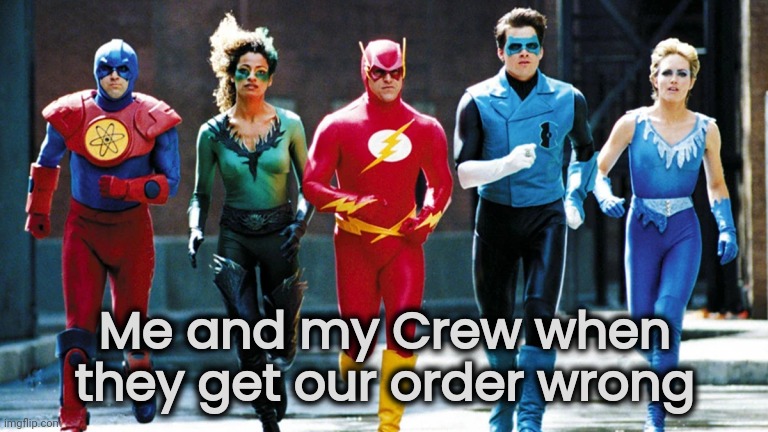 Me and my Crew when
 they get our order wrong | made w/ Imgflip meme maker