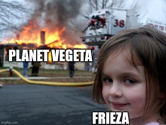 Disaster Girl | PLANET VEGETA; FRIEZA | image tagged in memes,disaster girl | made w/ Imgflip meme maker