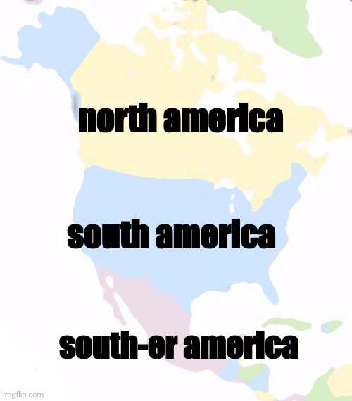 america is candana'a pants | north america; south america; south-er america | image tagged in north america | made w/ Imgflip meme maker