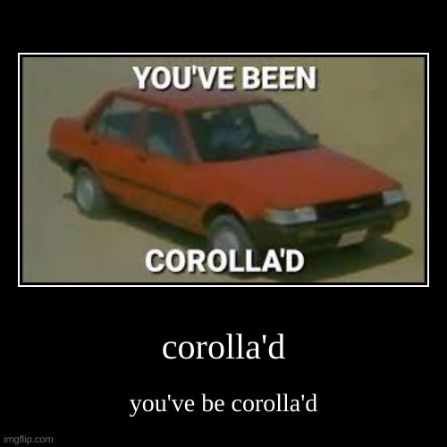 corolla'd | image tagged in funny,demotivationals | made w/ Imgflip demotivational maker