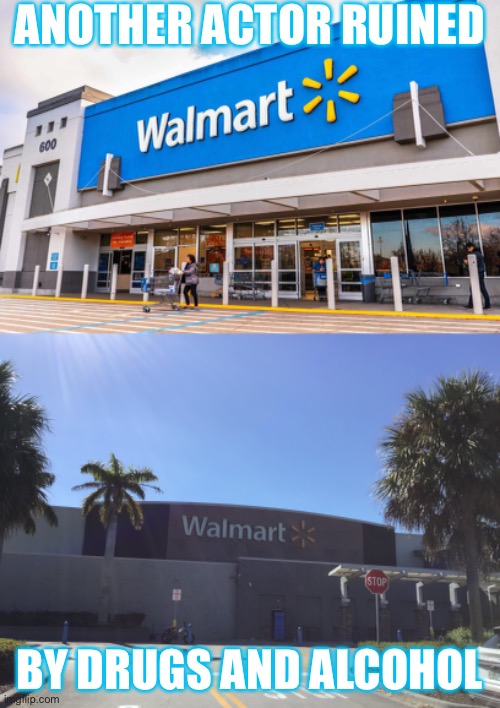 Today I realized Miami is in Florida, I also realized that Walmarts in the us look weird | ANOTHER ACTOR RUINED; BY DRUGS AND ALCOHOL | image tagged in ruin,by,alcohol | made w/ Imgflip meme maker