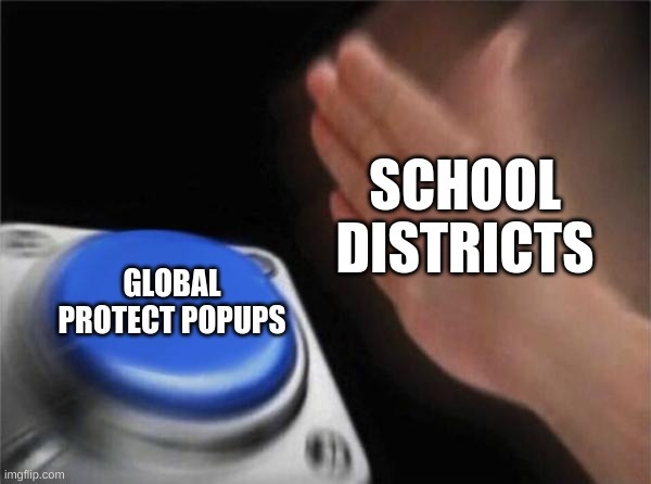 sus | SCHOOL DISTRICTS; GLOBAL PROTECT POPUPS | image tagged in memes,blank nut button | made w/ Imgflip meme maker