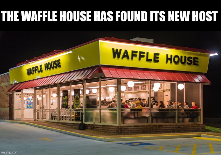 Waffle House | THE WAFFLE HOUSE HAS FOUND ITS NEW HOST | image tagged in funny memes,waffle house,gifs | made w/ Imgflip meme maker