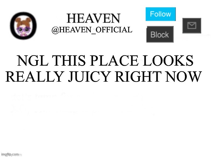 Ah yes | NGL THIS PLACE LOOKS REALLY JUICY RIGHT NOW | image tagged in heaven s template | made w/ Imgflip meme maker