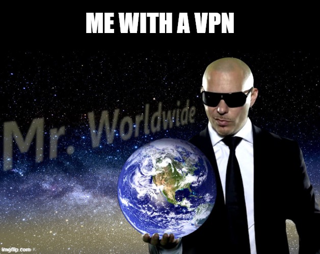 FBI agent be like | ME WITH A VPN | image tagged in mr worldwide | made w/ Imgflip meme maker