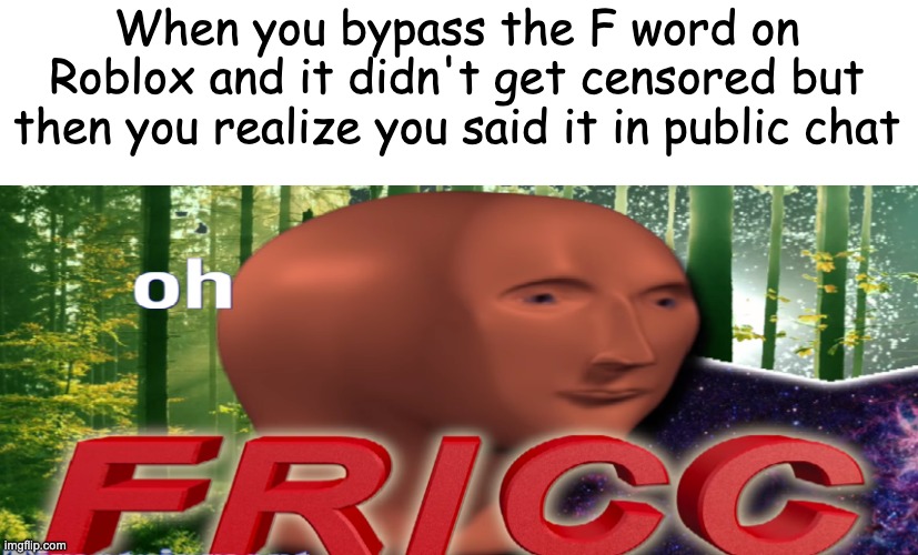 Meme man oh fricc | When you bypass the F word on Roblox and it didn't get censored but then you realize you said it in public chat | image tagged in meme man oh fricc,oh no | made w/ Imgflip meme maker