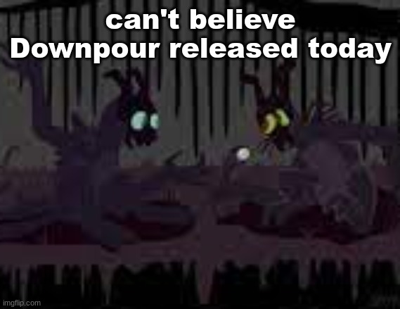 sfvcjaingers | can't believe Downpour released today | image tagged in sfvcjaingers | made w/ Imgflip meme maker