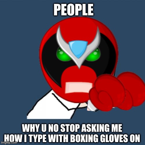 Holy Crap it Strong Bad! | PEOPLE; WHY U NO STOP ASKING ME HOW I TYPE WITH BOXING GLOVES ON | image tagged in homestar runner | made w/ Imgflip meme maker