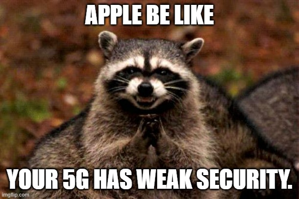 Rotten Apple | APPLE BE LIKE; YOUR 5G HAS WEAK SECURITY. | image tagged in memes,evil plotting raccoon,apple | made w/ Imgflip meme maker