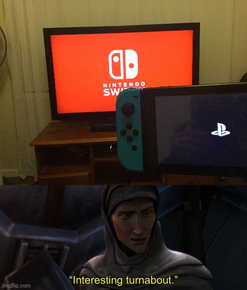 Nintendo Switch, Playstation | image tagged in interesting turnabout,nintendo switch,playstation,memes,gaming,meme | made w/ Imgflip meme maker