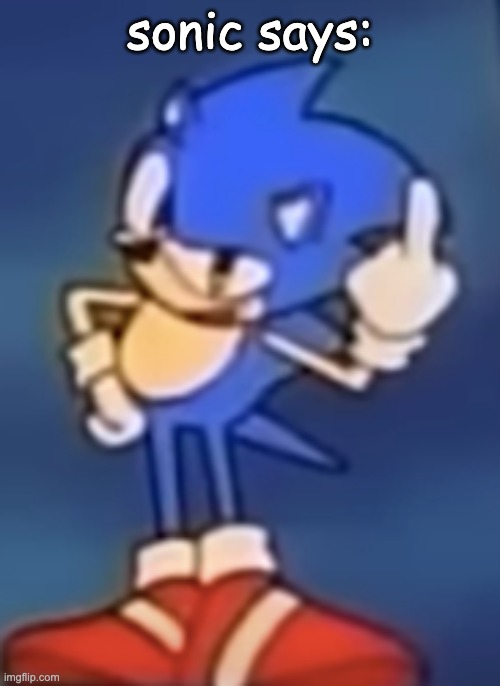 tell me, is sonic pointing up or flicking me off. who knows. | sonic says: | made w/ Imgflip meme maker