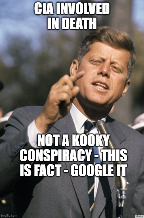 rip jfk | CIA INVOLVED IN DEATH; NOT A KOOKY CONSPIRACY - THIS IS FACT - GOOGLE IT | image tagged in jfk | made w/ Imgflip meme maker