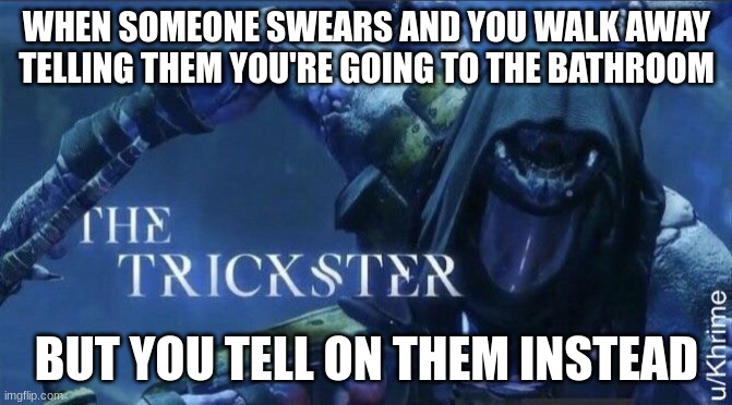 The Trickster | WHEN SOMEONE SWEARS AND YOU WALK AWAY TELLING THEM YOU'RE GOING TO THE BATHROOM; BUT YOU TELL ON THEM INSTEAD | image tagged in the trickster | made w/ Imgflip meme maker
