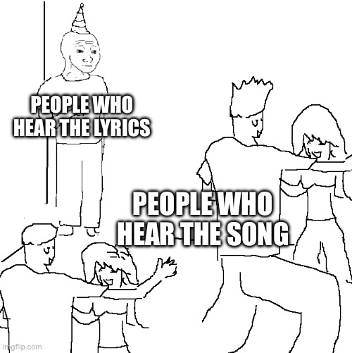 WE LIVE IN A SOCIETY | PEOPLE WHO HEAR THE LYRICS; PEOPLE WHO HEAR THE SONG | image tagged in they don't know | made w/ Imgflip meme maker