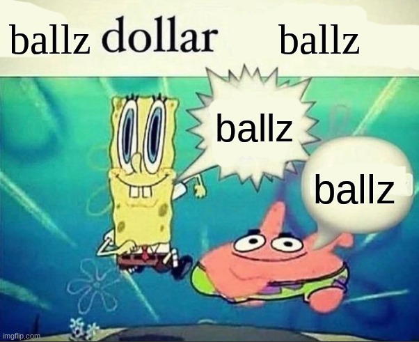 ballz | ballz; ballz; ballz; ballz | image tagged in 5 dollar foot long,ballz | made w/ Imgflip meme maker