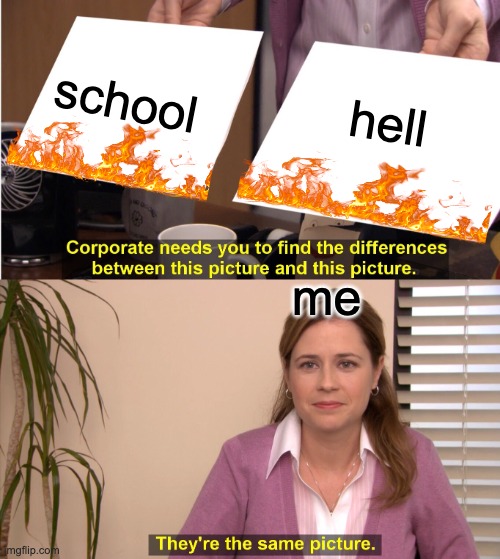 They're The Same Picture | school; hell; me | image tagged in memes,they're the same picture | made w/ Imgflip meme maker