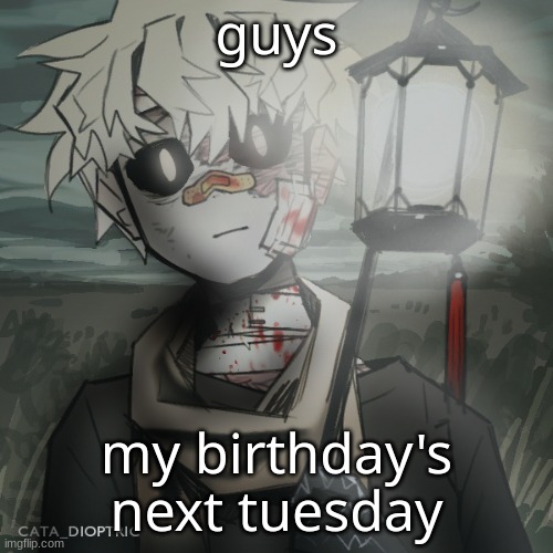 yaya | guys; my birthday's next tuesday | made w/ Imgflip meme maker