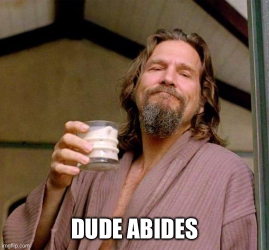 DUDE ABIDES | image tagged in big lebowski | made w/ Imgflip meme maker