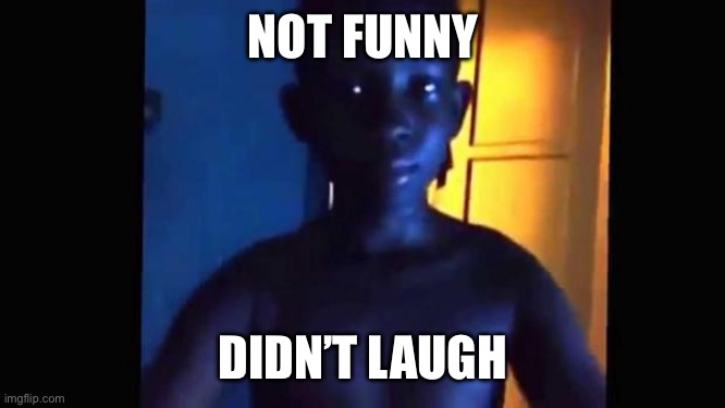 21 kid | NOT FUNNY DIDN’T LAUGH | image tagged in 21 kid | made w/ Imgflip meme maker