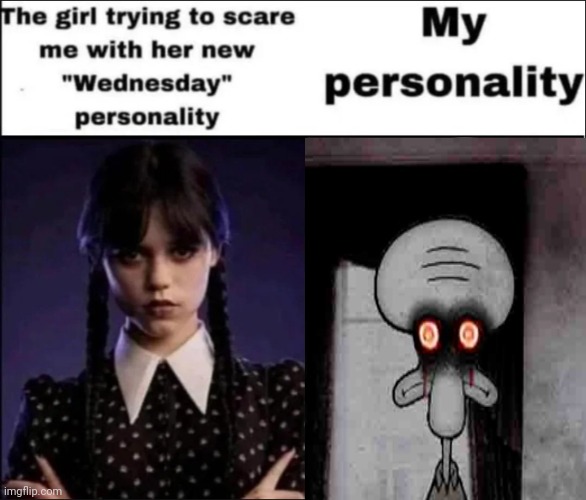 Hgiuguehjeghheedhdj | image tagged in the girl trying to scare me with her new wednesday personality | made w/ Imgflip meme maker