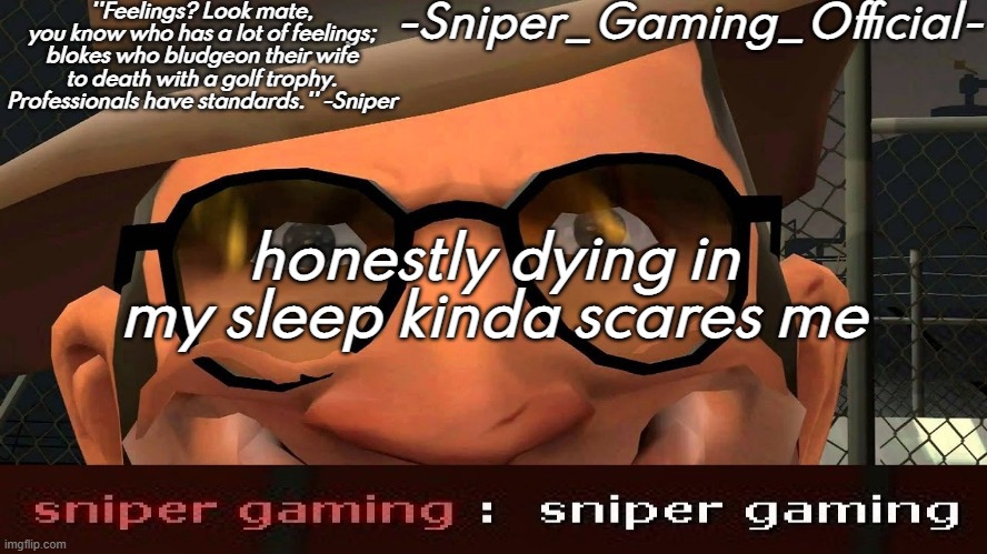 sniper gaming temp | honestly dying in my sleep kinda scares me | image tagged in sniper gaming temp | made w/ Imgflip meme maker