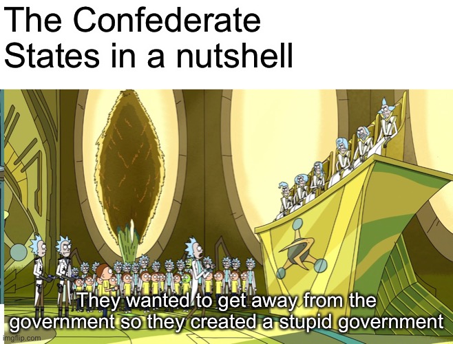 The Confederate States in a nutshell; They wanted to get away from the government so they created a stupid government | image tagged in memes,history,civil war | made w/ Imgflip meme maker