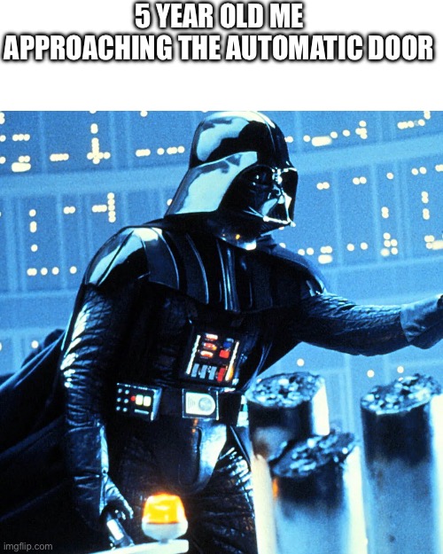 lol | 5 YEAR OLD ME APPROACHING THE AUTOMATIC DOOR | image tagged in star wars,darth vader,memes,funny | made w/ Imgflip meme maker
