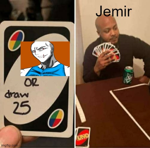 UNO Draw 25 Cards Meme | Jemir | image tagged in memes,uno draw 25 cards | made w/ Imgflip meme maker