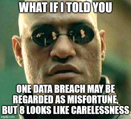 Are they trying to set a record? | WHAT IF I TOLD YOU; ONE DATA BREACH MAY BE REGARDED AS MISFORTUNE, BUT 8 LOOKS LIKE CARELESSNESS | image tagged in what if i told you | made w/ Imgflip meme maker
